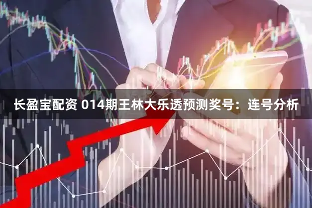 长盈宝配资 014期王林大乐透预测奖号：连号分析