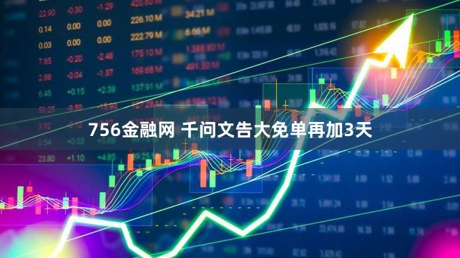 756金融网 千问文告大免单再加3天
