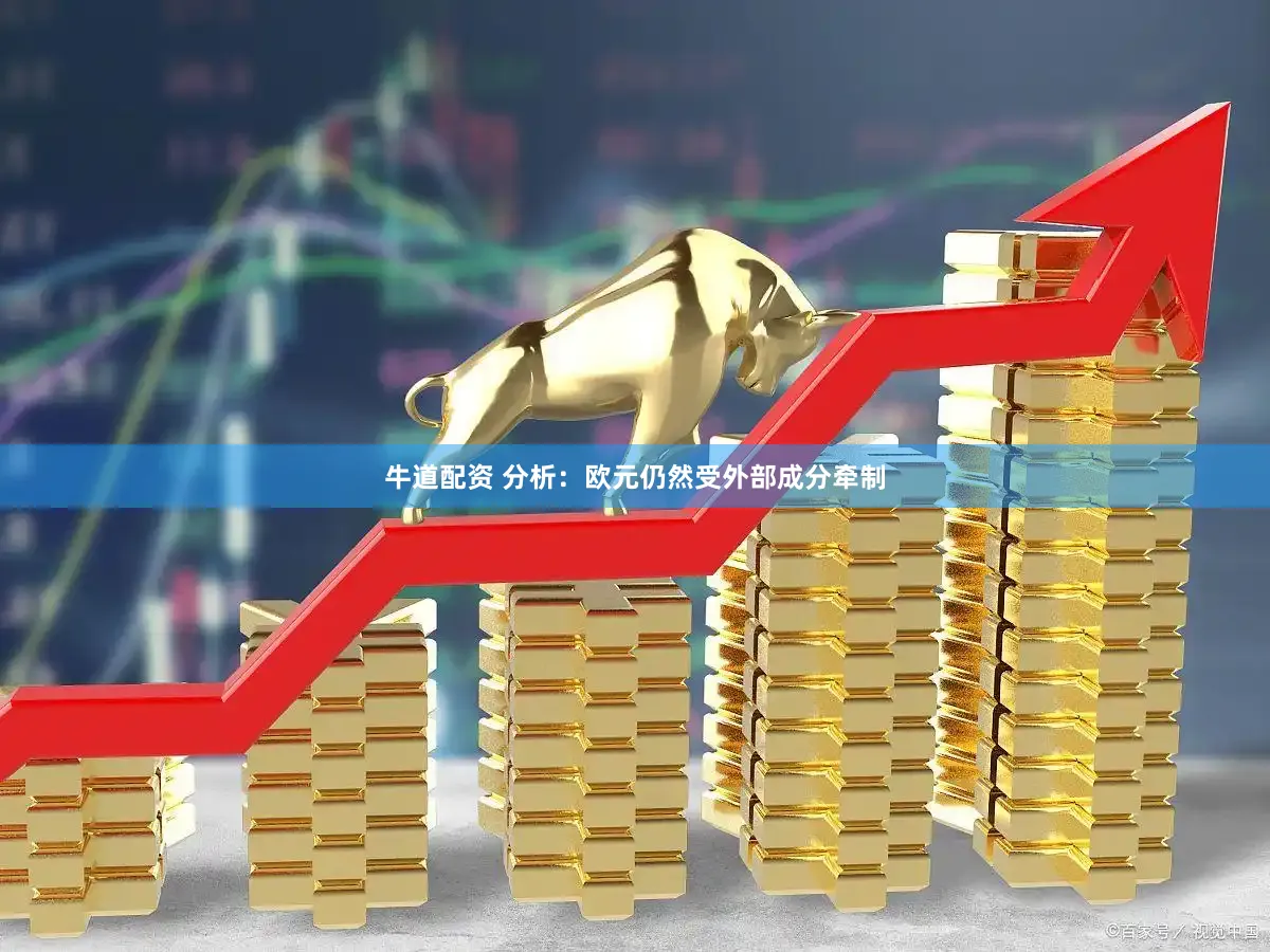 牛道配资 分析：欧元仍然受外部成分牵制