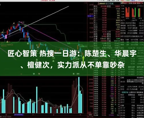 匠心智策 热搜一日游：陈楚生、华晨宇、檀健次，实力派从不单靠吵杂