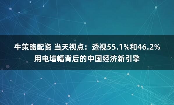 牛策略配资 当天视点：透视55.1%和46.2%用电增幅背后的中国经济新引擎