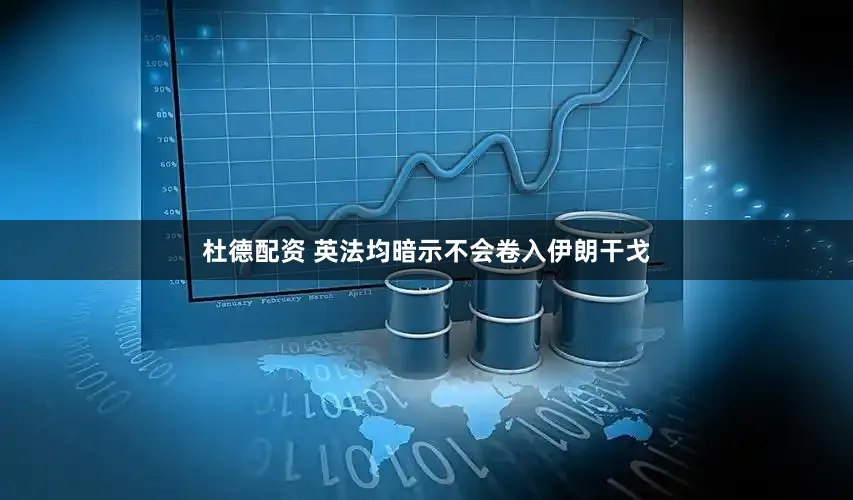 杜德配资 英法均暗示不会卷入伊朗干戈