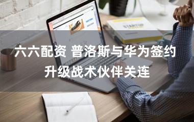六六配资 普洛斯与华为签约 升级战术伙伴关连