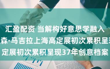 汇盈配资 当解构好意思学融入海派街巷，梅森·马吉拉上海高定展初次累积呈现37年创意档案