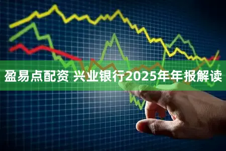 盈易点配资 兴业银行2025年年报解读