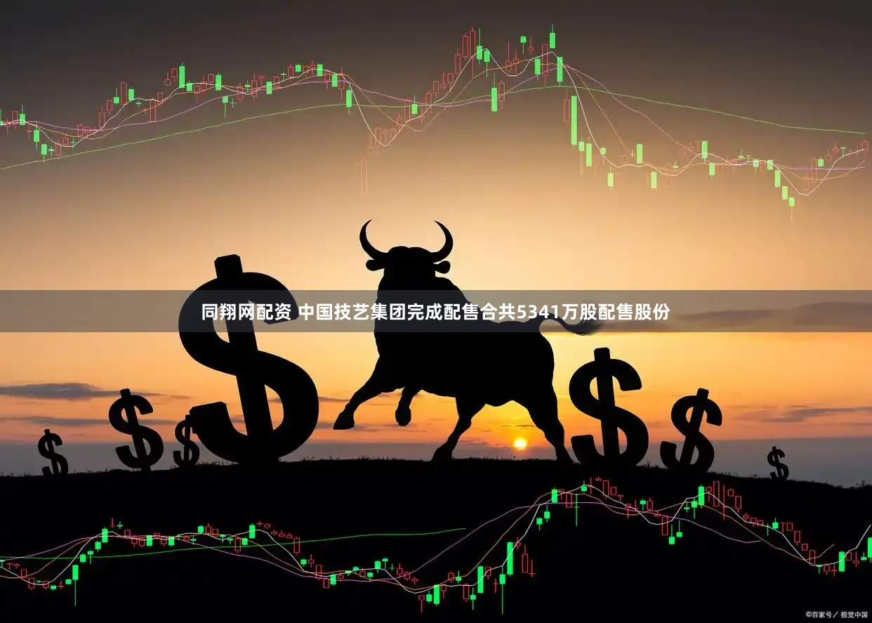 同翔网配资 中国技艺集团完成配售合共5341万股配售股份